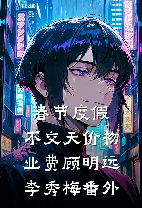 春节度假，不交天价物业费顾明远李秀梅 番外