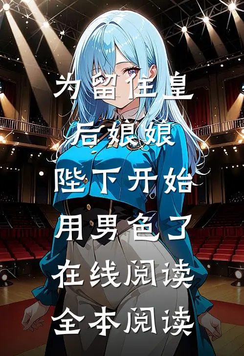 为留住皇后娘娘，陛下开始用男色了在线阅读全本阅读