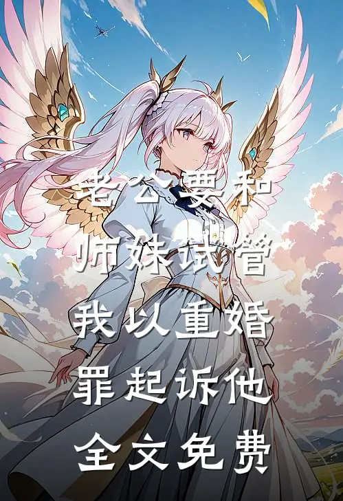 老公要和师妹试管，我以重婚罪起诉他全文免费