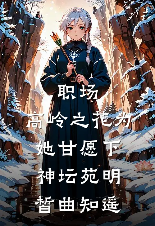职场：高岭之花为她甘愿下神坛苑明皙曲知遥