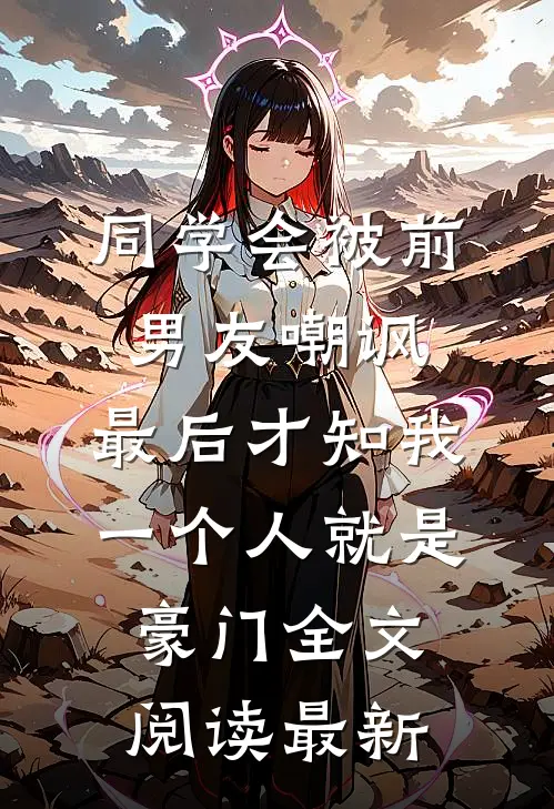 同学会被前男友嘲讽，最后才知我一个人就是豪门全文阅读最新