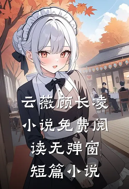 云薇顾长凌小说免费阅读无弹窗短篇小说