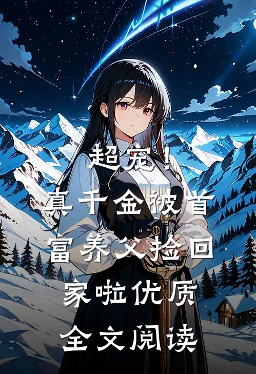 超宠！真千金被首富养父捡回家啦优质全文阅读