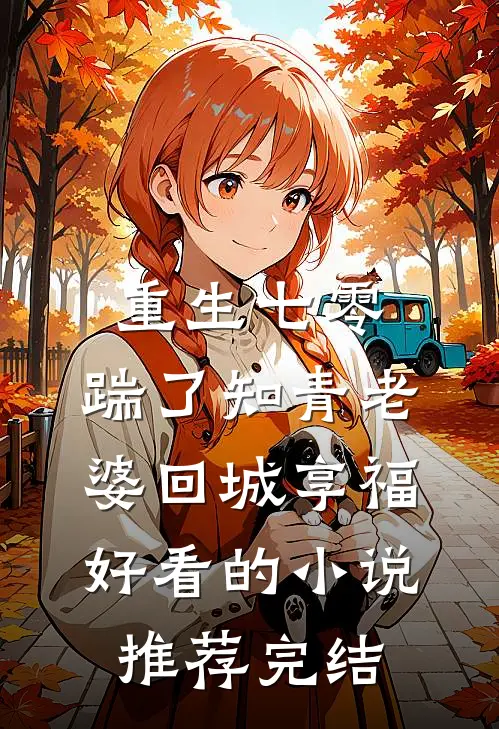 重生七零，踹了知青老婆回城享福好看的小说推荐完结