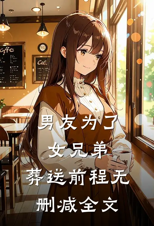 男友为了女兄弟，葬送前程无删减全文