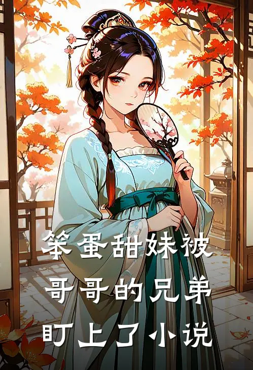 笨蛋甜妹被哥哥的兄弟盯上了小说