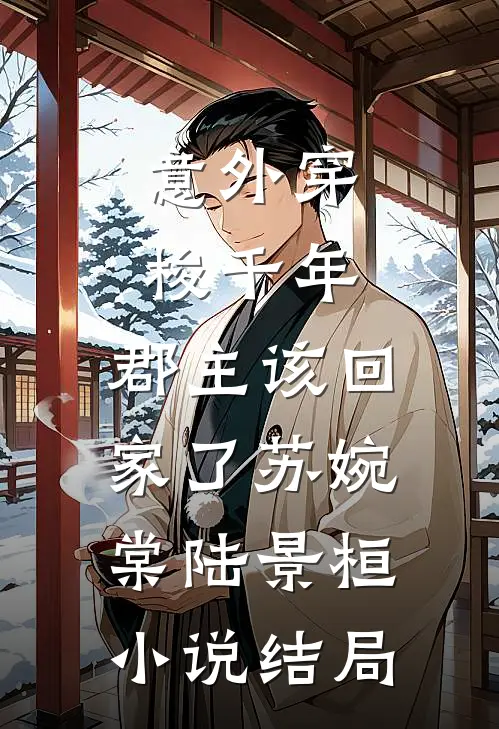 意外穿梭千年，郡主该回家了苏婉棠陆景桓小说结局