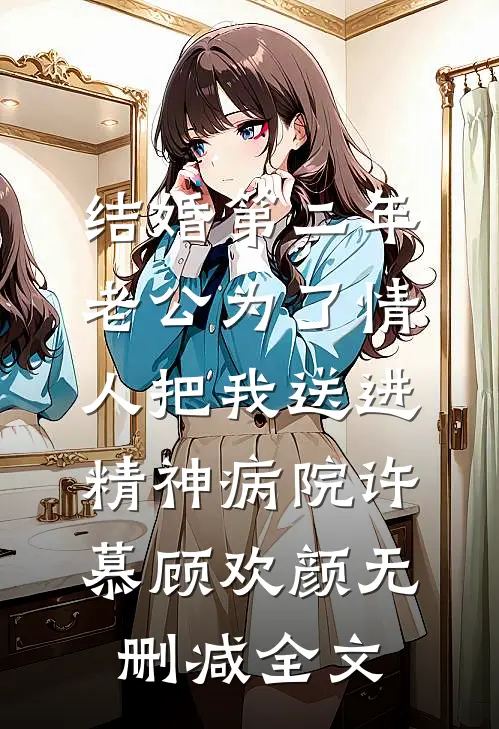 结婚第二年，老公为了情人把我送进精神病院许慕顾欢颜无删减全文