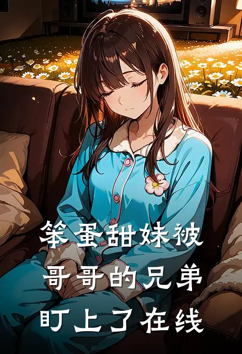 笨蛋甜妹被哥哥的兄弟盯上了在线