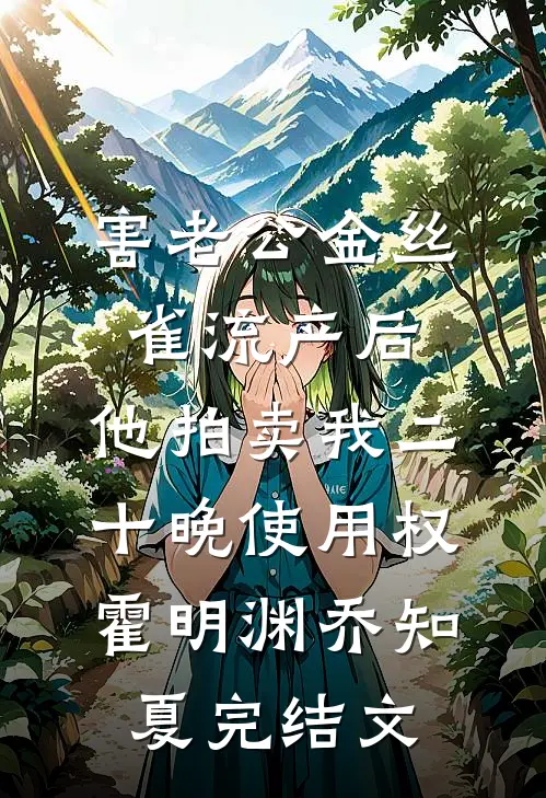 害老公金丝雀流产后，他拍卖我二十晚使用权霍明渊乔知夏完结文