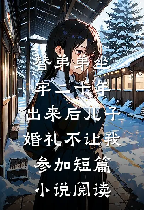 替弟弟坐牢二十年，出来后儿子婚礼不让我参加短篇小说阅读