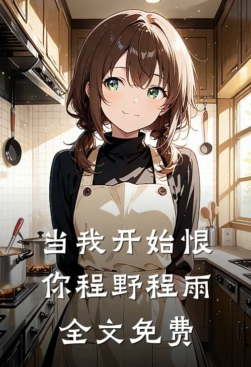 当我开始恨你程野程雨全文免费