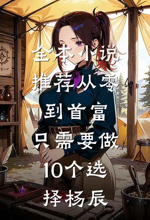 全本小说推荐从零到首富,只需要做10个选择杨辰