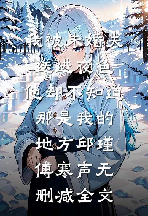 我被未婚夫送进夜色，他却不知道那是我的地方邱瑾傅寒声无删减全文