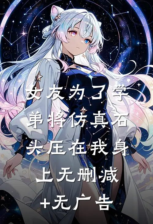 女友为了学弟将仿真石头压在我身上无删减+无广告