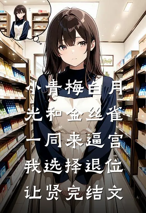 小青梅白月光和金丝雀一同来逼宫，我选择退位让贤完结文