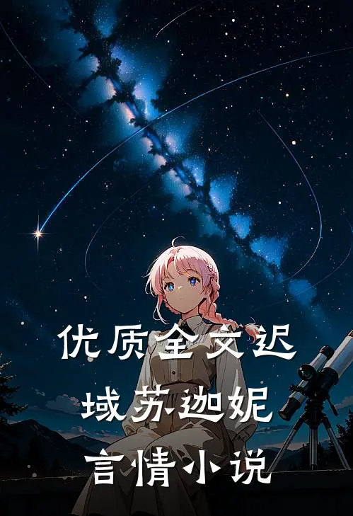优质全文迟域苏迦妮言情小说