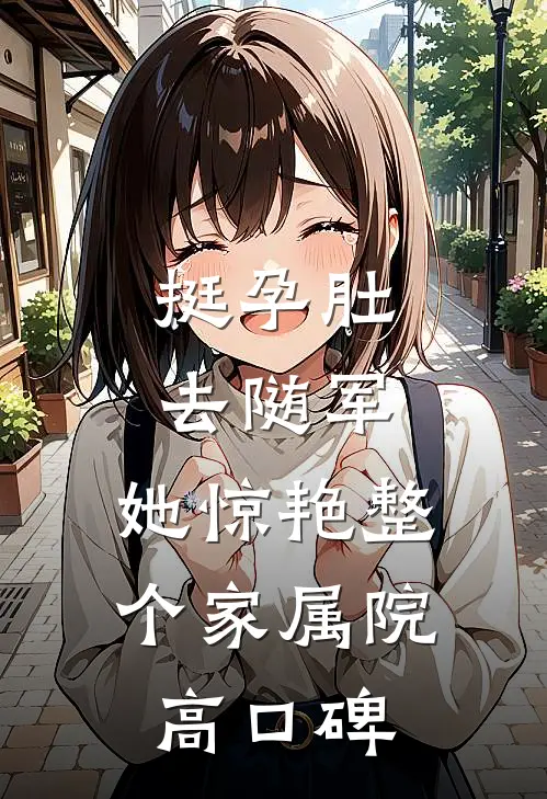 挺孕肚去随军，她惊艳整个家属院高口碑