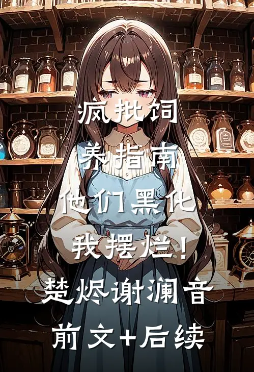 疯批饲养指南：他们黑化我摆烂！楚烬谢澜音前文+后续