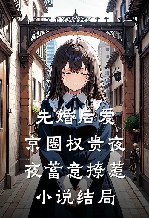 先婚后爱：京圈权贵夜夜蓄意撩惹小说结局