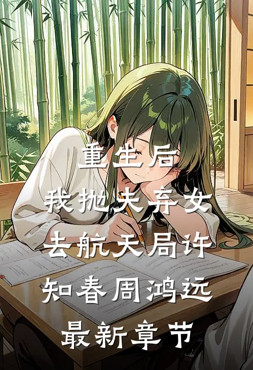 重生后，我抛夫弃女去航天局许知春周鸿远最新章节