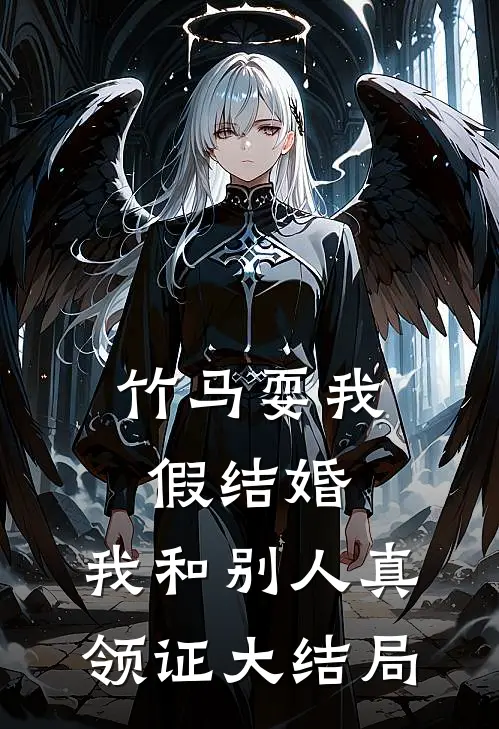 竹马耍我假结婚，我和别人真领证大结局
