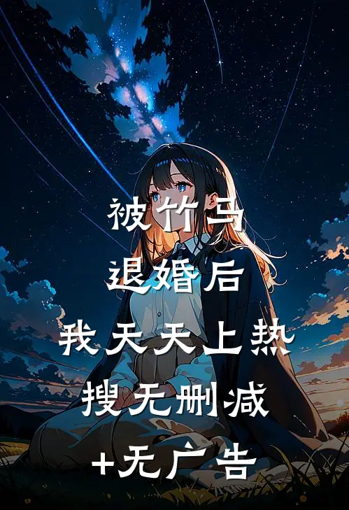 被竹马退婚后，我天天上热搜无删减+无广告
