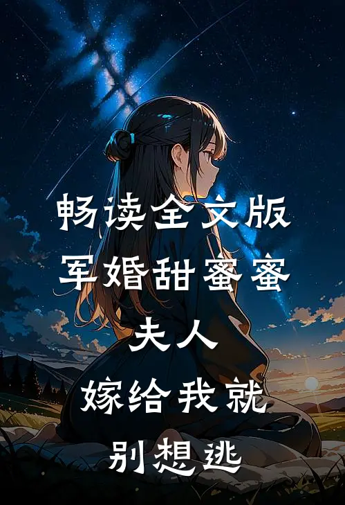 畅读全文版军婚甜蜜蜜：夫人，嫁给我就别想逃