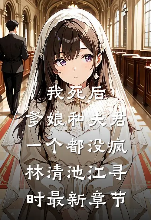 我死后，爹娘和夫君一个都没疯林清池江寻时最新章节