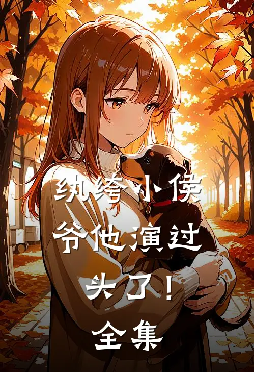 纨绔小侯爷他演过头了！全集