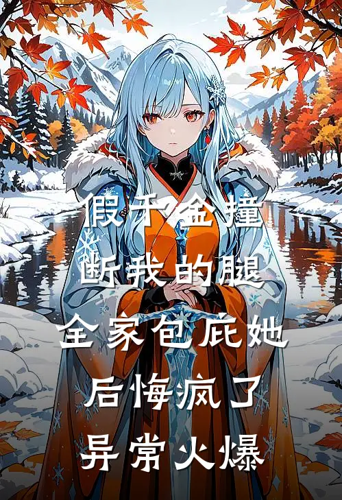 假千金撞断我的腿，全家包庇她后悔疯了异常火爆