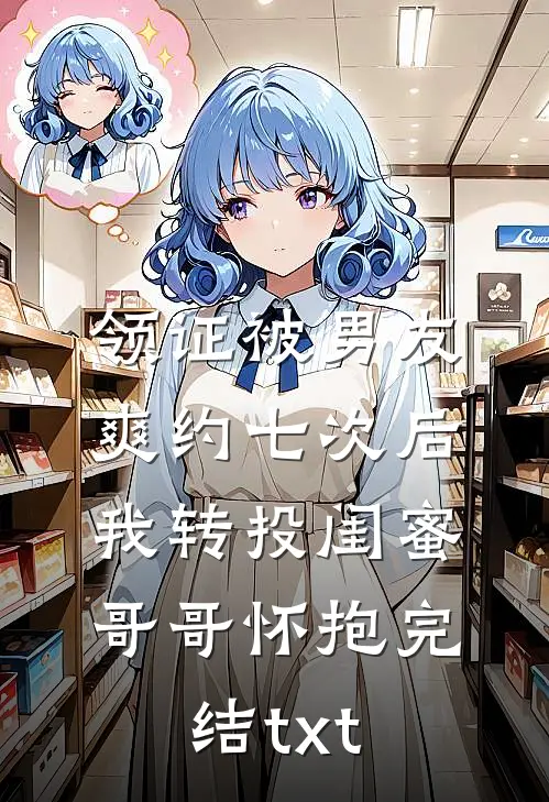 领证被男友爽约七次后，我转投闺蜜哥哥怀抱完结txt