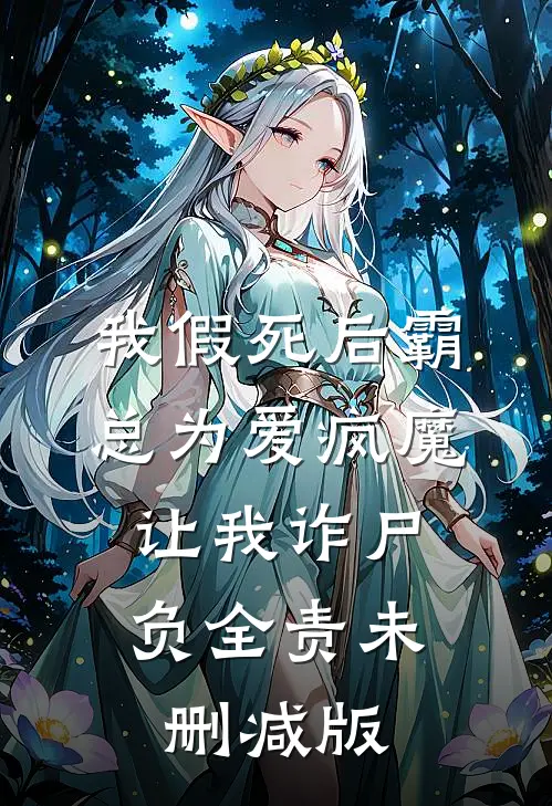 我假死后霸总为爱疯魔，让我诈尸负全责未删减版