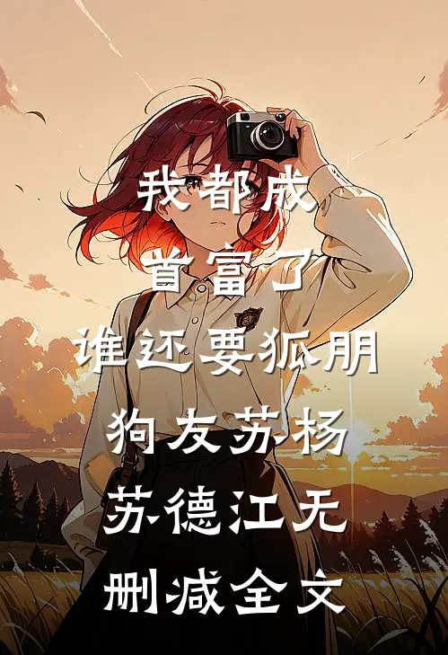 我都成首富了，谁还要狐朋狗友苏杨苏德江无删减全文
