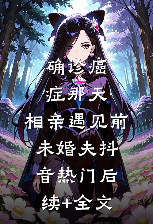 确诊癌症那天，相亲遇见前未婚夫抖音热门后续+全文