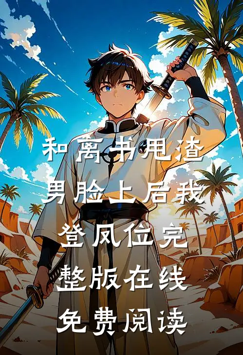 和离书甩渣男脸上后我登凤位完整版在线免费阅读