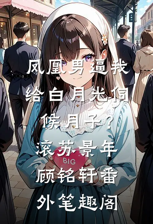 凤凰男逼我给白月光伺候月子？滚：苏景年顾铭轩番外笔趣阁