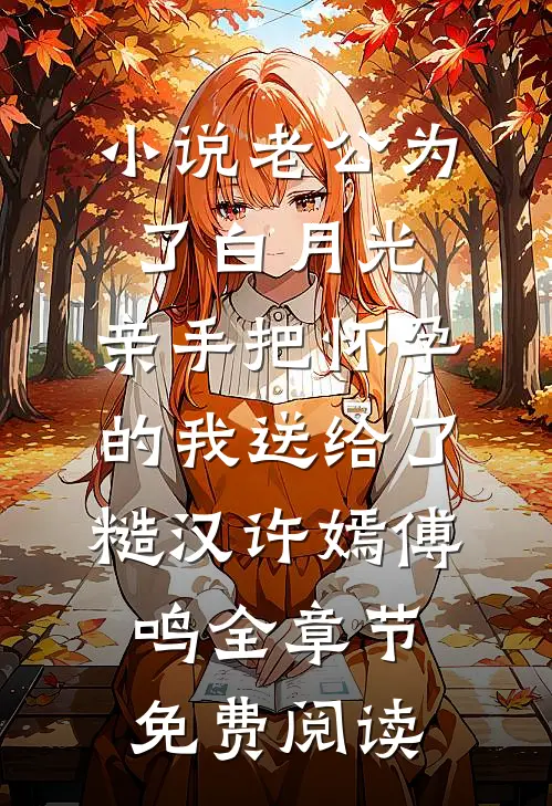 小说老公为了白月光，亲手把怀孕的我送给了糙汉许嫣傅鸣全章节免费阅读