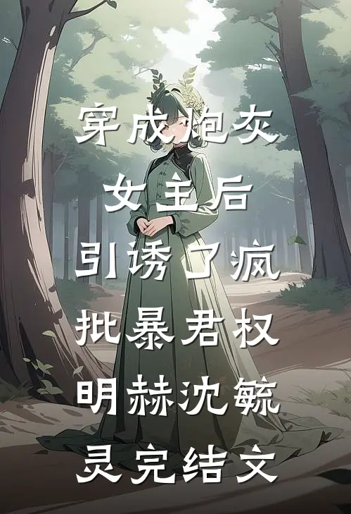 穿成炮灰女主后，引诱了疯批暴君权明赫沈毓灵完结文
