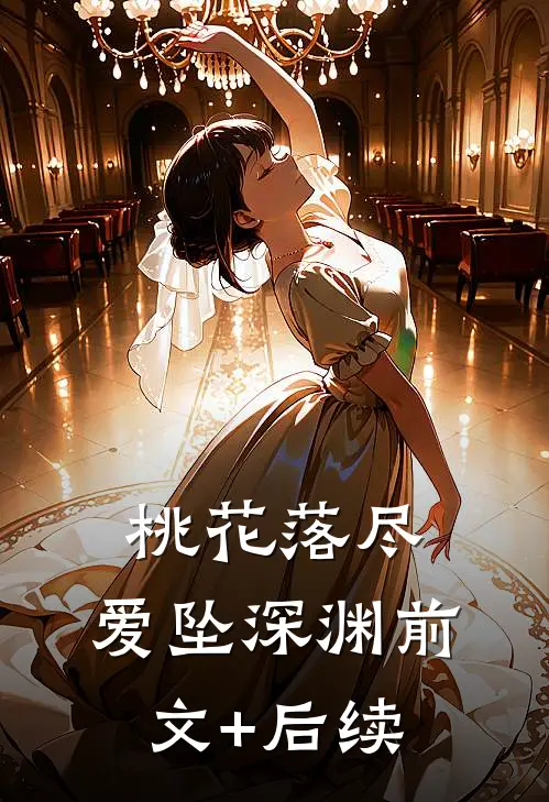 桃花落尽，爱坠深渊前文+后续