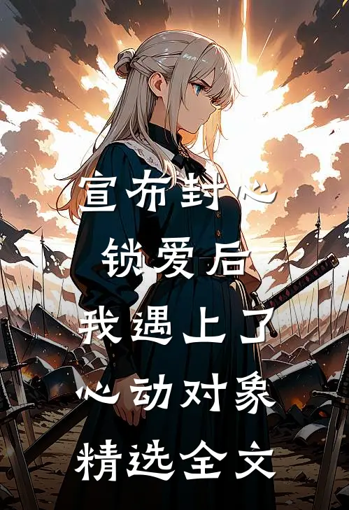 宣布封心锁爱后，我遇上了心动对象精选全文