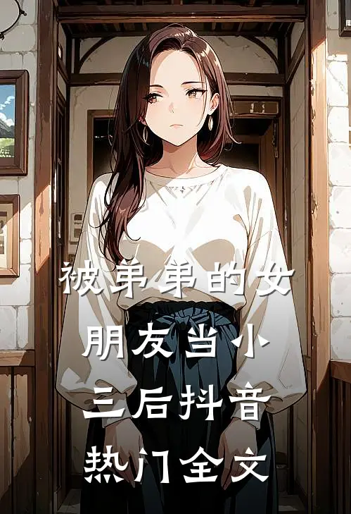 被弟弟的女朋友当小三后抖音热门全文