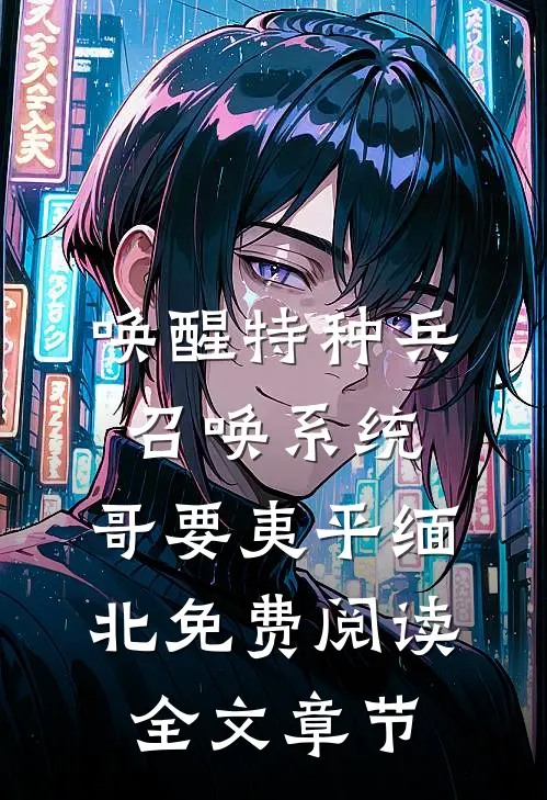 唤醒特种兵召唤系统,哥要夷平缅北免费阅读全文章节