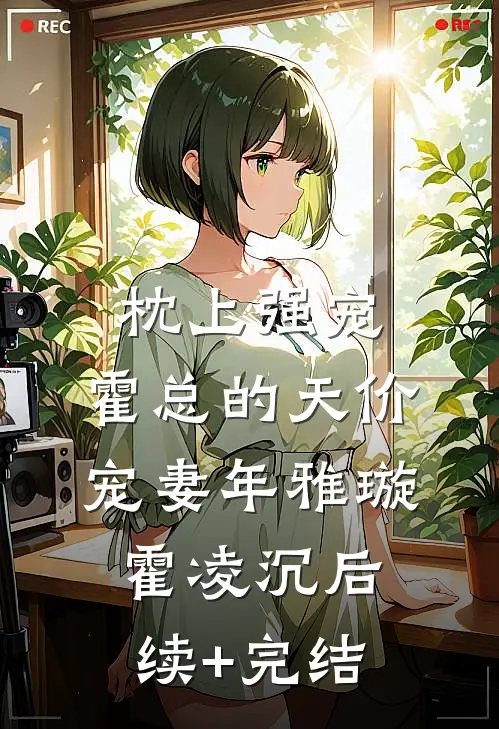 枕上强宠：霍总的天价宠妻年雅璇霍凌沉后续+完结