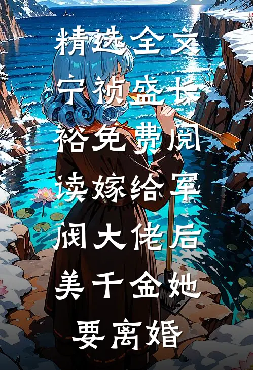 精选全文宁祯盛长裕免费阅读嫁给军阀大佬后美千金她要离婚