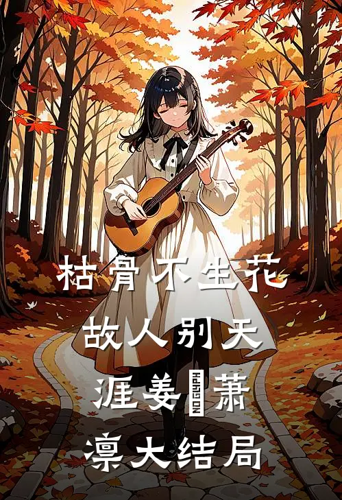 枯骨不生花，故人别天涯姜嬛萧凛大结局