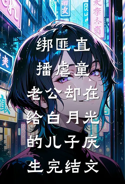 绑匪直播虐童，老公却在给白月光的儿子庆生完结文
