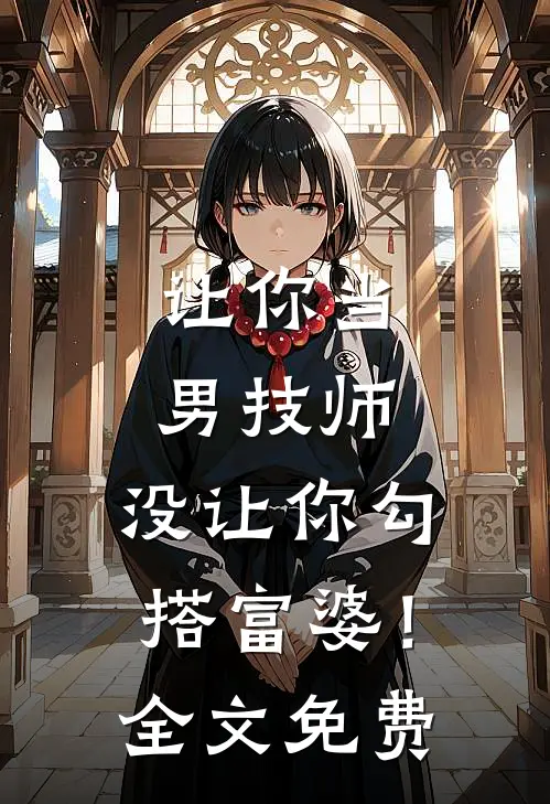 让你当男技师，没让你勾搭富婆！全文免费