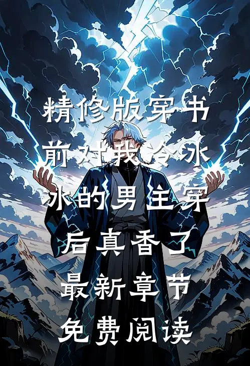 精修版穿书前对我冷冰冰的男主穿后真香了最新章节免费阅读