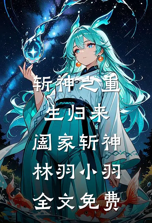 斩神之重生归来，阖家斩神林羽小羽全文免费